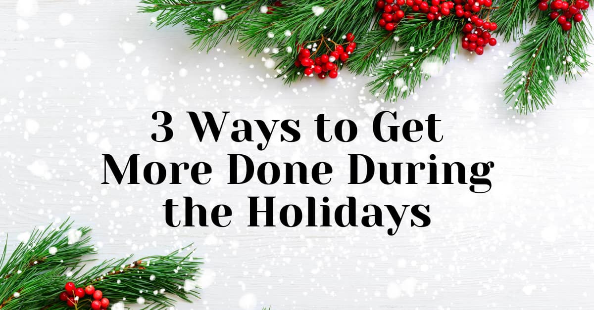Productivity Tips to Get More Done During the Holidays